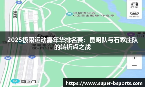 2025极限运动嘉年华排名赛：昆明队与石家庄队的转折点之战