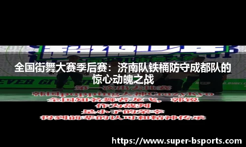 全国街舞大赛季后赛：济南队铁桶防守成都队的惊心动魄之战