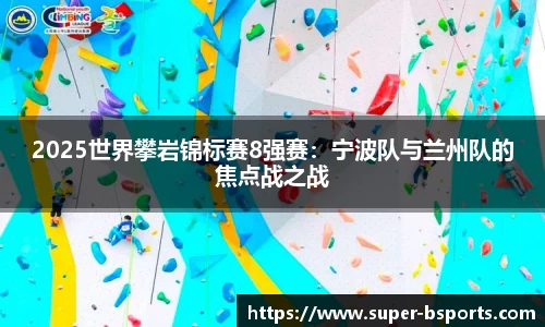 2025世界攀岩锦标赛8强赛：宁波队与兰州队的焦点战之战